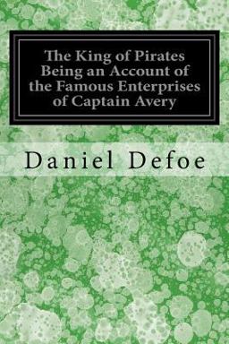 The King of Pirates Being an Account of the Famous Enterprises of Captain Avery