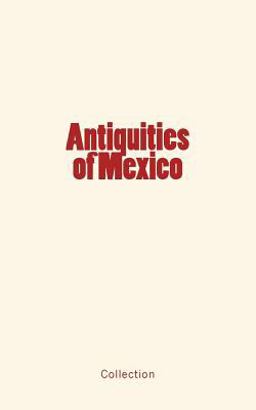 Antiquities of Mexico Antiquities of Mexico