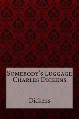 Somebody's Luggage Charles Dickens
