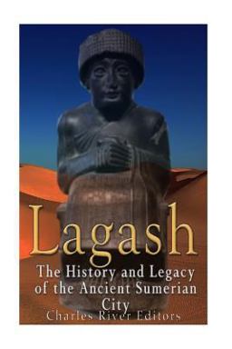 Lagash: the History and Legacy of the Ancient Sumerian City 2017 9781548824280 Front Cover