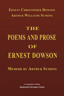 The Poems and Prose of Ernest Dowson - Memoir by Arthur Symons