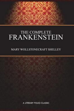 Complete Frankenstein 200-Year Edition: Including Both the 1818 and 1831 Versions, and Bonus Chapter: Farewell, Dear Prometheus  9781549541285 Front Cover