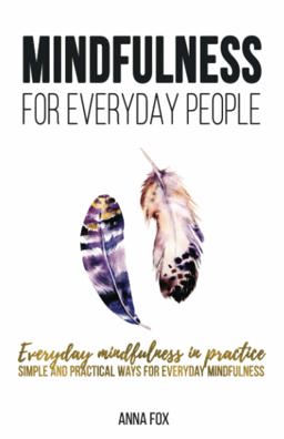 Mindfulness for Everyday People: EVERYDAY MINDFULNESS in PRACTICE