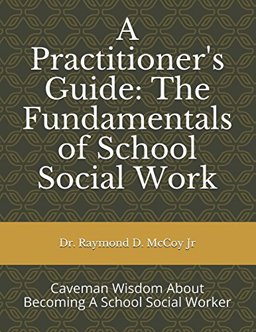 Practitioner's Guide: the Fundamentals of School Social Work Caveman Wisdom about Becoming a School Social Worker  9781549715310 Front Cover