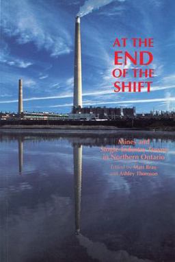 At the End of the Shift Mines and Single-Industry Towns in Northern Ontario  9781550021509 Front Cover