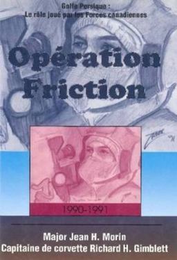 Opï¿½ration Friction, 1990-1991 Golfe Persique - Le Rï¿½le Jouï¿½ Par les Forces Canadiennes  9781550022582 Front Cover