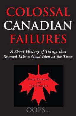 Colossal Canadian Failures A Short History of Things That Seemed Like a Good Idea at the Time  9781550024166 Front Cover