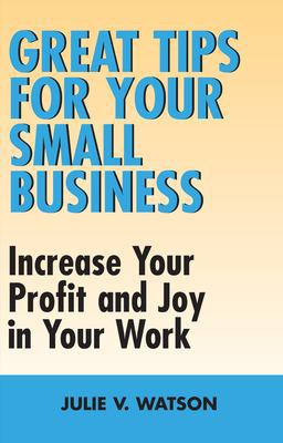 Great Tips for Your Small Business Increase Your Profit and Joy in Your Work  9781550026238 Front Cover