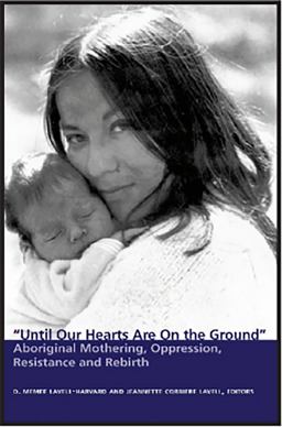 Until Our Hearts Are on the Ground : Aboriginal Mothering, Oppression, Resistance and Re-Birth  9781550144611 Front Cover