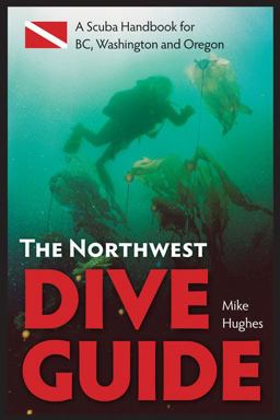 Northwest Dive Guide A Scuba Handbook for BC, Washington and Oregon  9781550174762 Front Cover
