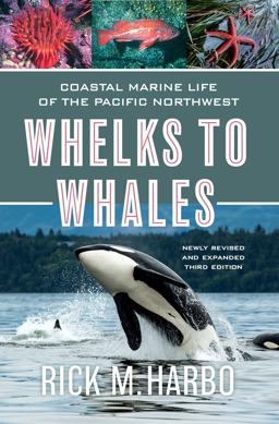 Whelks to Whales Coastal Marine Life of the Pacific Northwest, Newly Revised and Expanded Third Edition 3rd 9781550179835 Front Cover