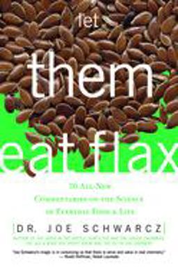 Let Them Eat Flax! 70 All-New Commentaries on the Science of Everyday Food and Life  9781550226980 Front Cover