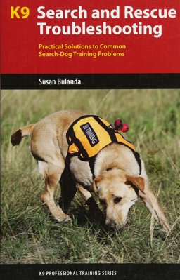 K9 Search and Rescue Troubleshooting Practical Solutions to Common Search Dog Training Problems  9781550597363 Front Cover