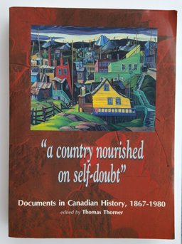 Country Nourished on Self-Doubt" Documents in Canadian History, 1867-1980 2nd 9781551111513 Front Cover