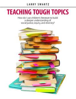 Teaching Tough Topics How Do I Use Children's Literature to Build a Deeper Understanding of Social Justice, Equity, and Diversity?  9781551383415 Front Cover