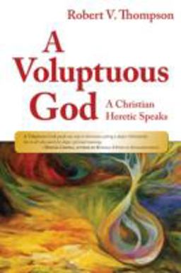Voluptuous God A Christian Heretic Speaks  9781551455587 Front Cover