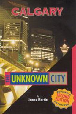 Calgary: the Unknown City Calgary: the Unknown City