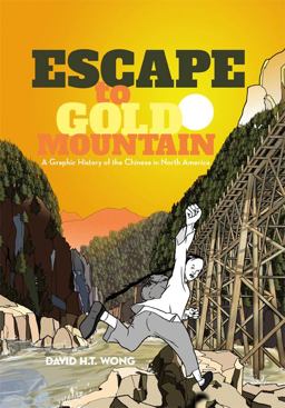 Escape to Gold Mountain A Graphic History of the Chinese in North America  9781551524764 Front Cover