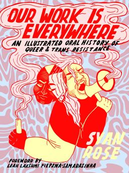 Our Work Is Everywhere An Illustrated Oral History of Queer and Trans Resistance  9781551528151 Front Cover