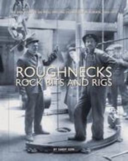 Roughnecks, Rock Bits, and Rigs The Evolution of Oil Well Drilling Technology in Alberta, 1883-1970  9781552380673 Front Cover
