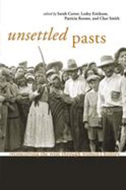 Unsettled Pasts Reconceiving the West Through Women's History  9781552381779 Front Cover