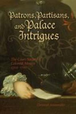 Patrons, Partisans, and Palace Intrigues The Court Society of Colonial Mexico 1702-1710  9781552382349 Front Cover