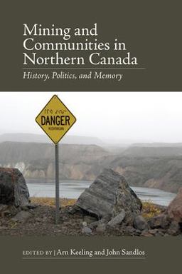 Mining and Communities in Northern Canada History, Politics, and Memory  9781552388044 Front Cover