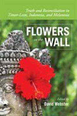 Flowers in the Wall Truth and Reconciliation in Timor-Leste, Indonesia, and Melanesia  9781552389546 Front Cover
