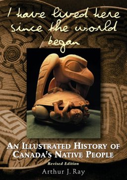 I have Lived Here since the World Began : An Illustrated History of Canada's Native People  9781552636336 Front Cover