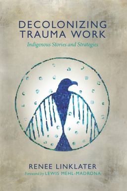 Decolonizing Trauma Work Indigenous Stories and Strategies  9781552666586 Front Cover