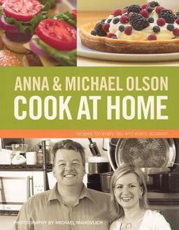 Anna and Michael Olson Cook at Home Recipes for Everyday and Every Occasion  9781552857021 Front Cover