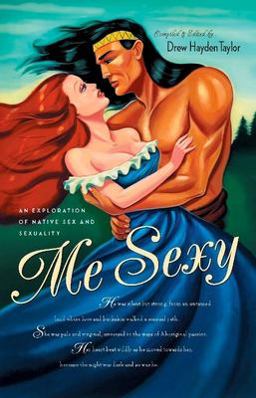 Me Sexy An Exploration of Native American Sexuality  9781553652762 Front Cover