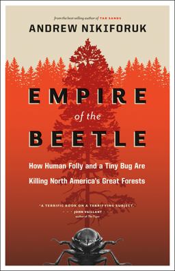 Empire of the Beetle How Human Folly and a Tiny Bug Are Killing North America's Great Forests  9781553655107 Front Cover