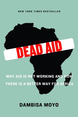 Dead Aid Why Aid Is Not Working and How There Is a Better Way for Africa  9781553655428 Front Cover