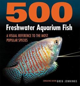 500 Freshwater Aquarium Fish A Visual Reference to the Most Popular Species  9781554071678 Front Cover