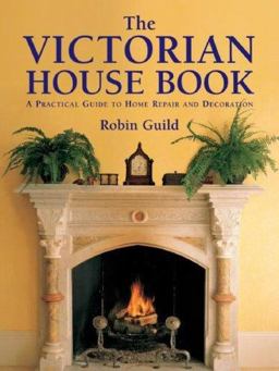 Victorian House Book A Practical Guide to Home Repair and Decoration 4th 9781554073719 Front Cover