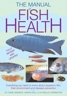 Manual of Fish Health Everything You Need to Know about Aquarium Fish, Their Environment and Disease Prevention 2nd 9781554076918 Front Cover