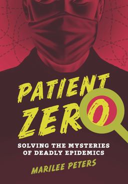 Patient Zero Solving the Mysteries of Deadly Epidemics  9781554516704 Front Cover