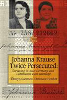Johanna Krause Twice Persecuted Surviving in Nazi Germany and Communist East Germany  9781554580064 Front Cover