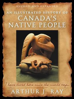 Illustrated History of Canada's Native People : I Have Lived Here since the World Began  9781554702701 Front Cover