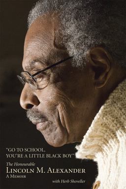 Go to School, You're a Little Black Boy The Honourable Lincoln M. Alexander: a Memoir  9781554887330 Front Cover