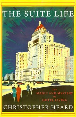 Suite Life The Magic and Mystery of Hotel Living  9781554888627 Front Cover