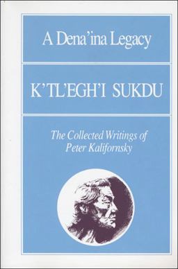 Dena'ina Legacy: K'tl'egh'i Sukdu The Collected Writings of Peter Kalifornsky  9781555000431 Front Cover