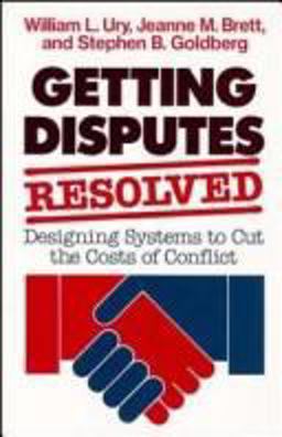 Getting Disputes Resolved Designing Systems to Cut the Costs of Conflict  9781555421250 Front Cover