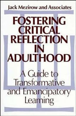 Fostering Critical Reflection in Adulthood A Guide to Transformative and Emancipatory Learning  9781555422073 Front Cover