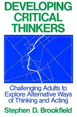 Developing Critical Thinkers Challenging Adults to Explore Alternative Ways of Thinking and Acting  9781555423568 Front Cover