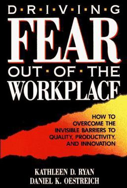 Driving Fear Out of the Workplace How to Overcome the Invisible Barriers to Quality, Productivity and Innovation  9781555425098 Front Cover