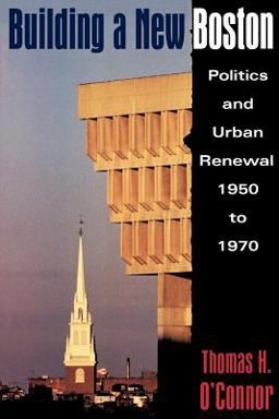 Building a New Boston Politics and Urban Renewal, 1950 to 1970  9781555532468 Front Cover