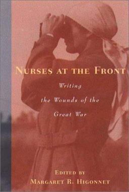 Nurses at the Front Writing the Wounds of the Great War  9781555534844 Front Cover