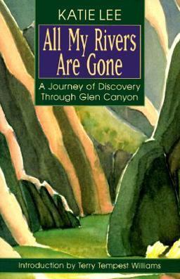 All My Rivers Are Gone A Journey of Discovery Through Glen Canyon  9781555662295 Front Cover